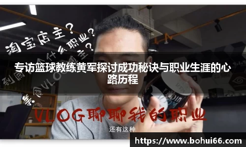 专访篮球教练黄军探讨成功秘诀与职业生涯的心路历程