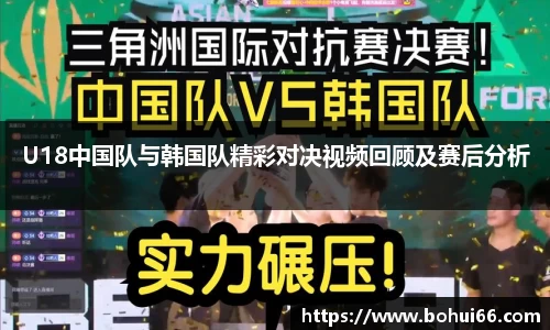 U18中国队与韩国队精彩对决视频回顾及赛后分析