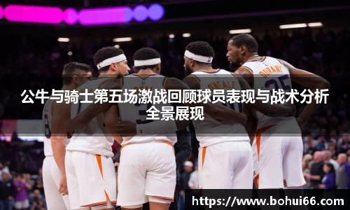 公牛与骑士第五场激战回顾球员表现与战术分析全景展现