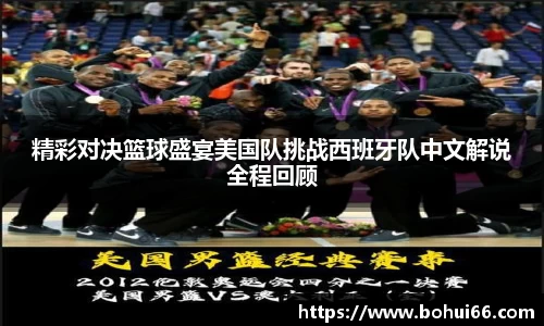 精彩对决篮球盛宴美国队挑战西班牙队中文解说全程回顾